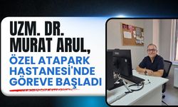 Uzm. Dr. Murat Arul, Özel Atapark Hastanesi'nde Göreve Başladı