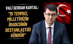 Vali Serdar Kartal: "15 Temmuz, Milletimizin İradesinin Destanlaştığı Gündür"