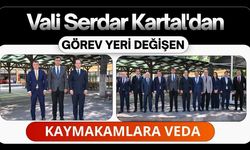 Vali Serdar Kartal'dan Görev Yeri Değişen Kaymakamlara Veda