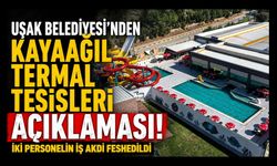 Uşak Belediyesi'nden Kayaağıl Termal Tesisleri Açıklaması! İki Personelin İş Akdi Feshedildi