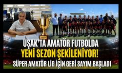 Uşak'ta Amatör Futbolda Yeni Sezon Şekilleniyor! Süper Amatör Lig İçin Geri Sayım Başladı