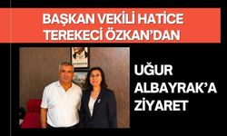 Başkan Vekili Hatice Terekeci Özkan’dan Uğur Albayrak’a Ziyaret