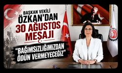 Başkan Vekili Özkan’dan 30 Ağustos Mesajı, “Bağımsızlığımızdan Ödün Vermeyeceğiz”