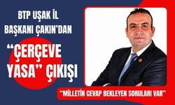 BTP Uşak İl Başkanı Çakın’dan “Çerçeve Yasa” Çıkışı: “Milletin Cevap Bekleyen Soruları Var”