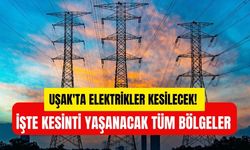 Uşak'ta Elektrikler Kesilecek! İşte Kesinti Yaşanacak Tüm Bölgeler
