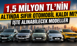1,5 Milyon TL’nin Altında Sıfır Otomobil Kaldı mı? İşte Alınabilecek Modeller