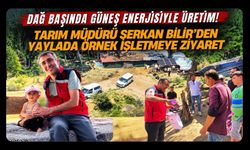 Dağ Başında Güneş Enerjisiyle Üretim! Tarım Müdürü Serkan Bilir'den Yaylada Örnek İşletmeye Ziyaret