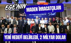 Ege’nin Maden İhracatçıları Yeni Hedefi Belirledi, 2 Milyar Dolar