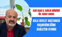 Eski Uşak İl Sağlık Müdürü Dr. Sedat Kavas, Kula Devlet Hastanesi Başhekimliğine Asaleten Atandı