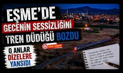 Eşme’de Gecenin Sessizliğini Tren Düdüğü Bozdu, O Anlar Dizelere Yansıdı