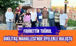 Fahrettin Tuğrul Dikilitaş Mahallesi’nde Üyelerle Buluştu