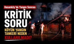 Hasanköy’de Yangın Sonrası Kritik Soru, Köyün Yangın Tankeri Neden Kullanılmadı?