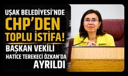 Uşak Belediyesi'nde CHP'den Toplu İstifa! Başkan Vekili Hatice Terekeci Özkan da Ayrıldı