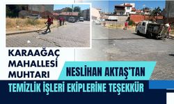 Karaağaç Mahallesi Muhtarı Neslihan Aktaş’tan Temizlik İşleri Ekiplerine Teşekkür