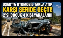 Uşak’ta Otomobil Takla Atıp Karşı Şeride Geçti! 2’si Çocuk 4 Kişi Yaralandı
