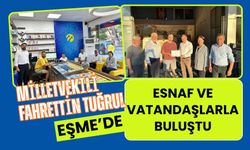 Milletvekili Fahrettin Tuğrul Eşme’de Esnaf ve Vatandaşlarla Buluştu