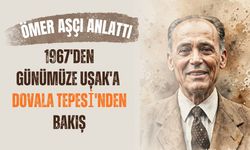 Ömer Aşçı Anlattı: 1967'den Günümüze Uşak'a Dovala Tepesi'nden Bakış
