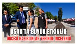 Uşak’ta Büyük Etkinlik Öncesi Hazırlıklar Yerinde İncelendi
