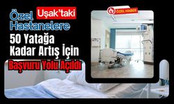 Uşak’taki Özel Hastanelere 50 Yatağa Kadar Artış İçin Başvuru Yolu Açıldı