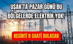 Uşak’ta Pazar Günü Bu Bölgelerde Elektrik Yok! Kesinti 9 Saati Bulacak