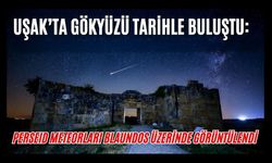 Uşak’ta Gökyüzü Tarihle Buluştu: Perseid Meteorları Blaundos Üzerinde Görüntülendi