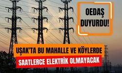 OEDAŞ Duyurdu! Uşak'ta Bu Mahalle ve Köylerde Saatlerce Elektrik Olmayacak