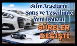 Sıfır Araçların Satış ve Tescilinde Yeni Dönem, Süreler Değişti