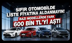Sıfır Otomobilde Liste Fiyatına Aldanmayın! Bazı Modellerde Fark 600 Bin TL’yi Aştı