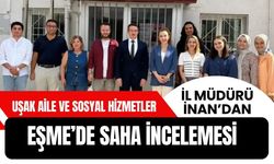 Uşak Aile ve Sosyal Hizmetler İl Müdürü İnan’dan Eşme’de Saha İncelemesi