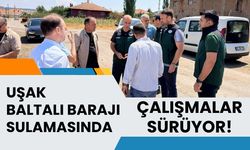 Uşak Baltalı Barajı Sulamasında Çalışmalar Sürüyor! Bölge Müdürü Bilgi Sahada İnceleme Yaptı