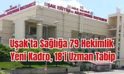 Uşak’ta Sağlığa 79 Hekimlik Yeni Kadro, 18’i Uzman Tabip