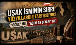 Uşak İsminin Sırrı Yüzyıllardır Tartışılıyor! "Oğul" Mu, "Aşıklar Diyarı" Mı?