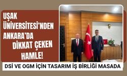 Uşak Üniversitesi’nden Ankara’da Dikkat Çeken Hamle! DSİ ve OGM İçin Tasarım İş Birliği Masada