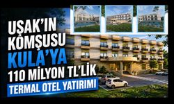 Uşak’ın Komşusu Kula’ya 110 Milyon TL’lik Termal Otel Yatırımı