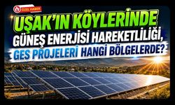 Uşak’ın Köylerinde Güneş Enerjisi Hareketliliği, GES Projeleri Hangi Bölgelerde?