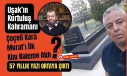 Uşak’ın Kurtuluş Kahramanı Çeçeli Kara Murat’ı İlk Kim Kaleme Aldı? 57 Yıllık Yazı Ortaya Çıktı