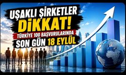 Uşaklı Şirketler Dikkat! Türkiye 100 Başvurularında Son Gün 18 Eylül