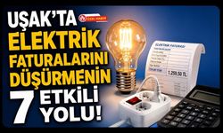 Uşak'ta Elektrik Faturalarını Düşürmenin 7 Etkili Yolu! Küçük Önlemlerle Büyük Tasarruf Sağlanabilir