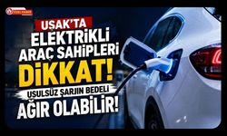 Uşak'ta Elektrikli Araç Sahipleri Dikkat! Usulsüz Şarjın Bedeli Ağır Olabilir