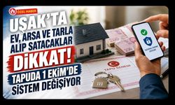 Uşak’ta Ev, Arsa ve Tarla Alıp Satacaklar Dikkat! Tapuda 1 Ekim’de Sistem Değişiyor