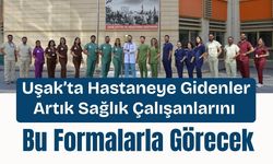 Uşak’ta Hastaneye Gidenler Artık Sağlık Çalışanlarını Bu Formalarla Görecek