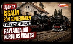 Uşak’ta İşgalin Son Günlerinden Kalan Sessiz Tanıklar, Raylarda Bir Kurtuluş Hikayesi