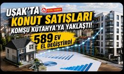 Uşak’ta Konut Satışları Komşu Kütahya’ya Yaklaştı, 589 Ev El Değiştirdi