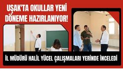 Uşak'ta Okullar Yeni Döneme Hazırlanıyor! İl Müdürü Halil Yücel Çalışmaları Yerinde İnceledi
