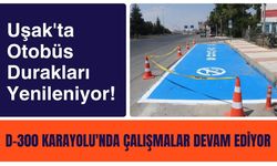 Uşak'ta Otobüs Durakları Yenileniyor! D-300 Karayolu'nda Çalışmalar Devam Ediyor
