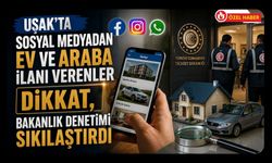 Uşak’ta Sosyal Medyadan Ev ve Araba İlanı Verenler Dikkat, Bakanlık Denetimi Sıkılaştırdı