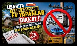 Uşak'ta Tarım Arazisine Ev Yapanlar Dikkat! Elektrik, Su ve Doğal Gazda Yeni Dönem Başladı
