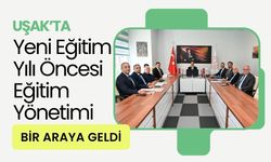 Uşak’ta Yeni Eğitim Yılı Öncesi Eğitim Yönetimi Bir Araya Geldi