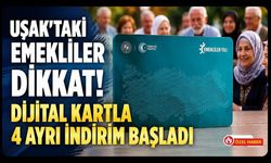 Uşak’taki Emekliler Dikkat! Dijital Kartla 4 Ayrı İndirim Başladı
