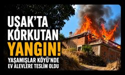 Uşak'ta Korkutan Yangın! Yaşamışlar Köyü'nde Ev Alevlere Teslim Oldu